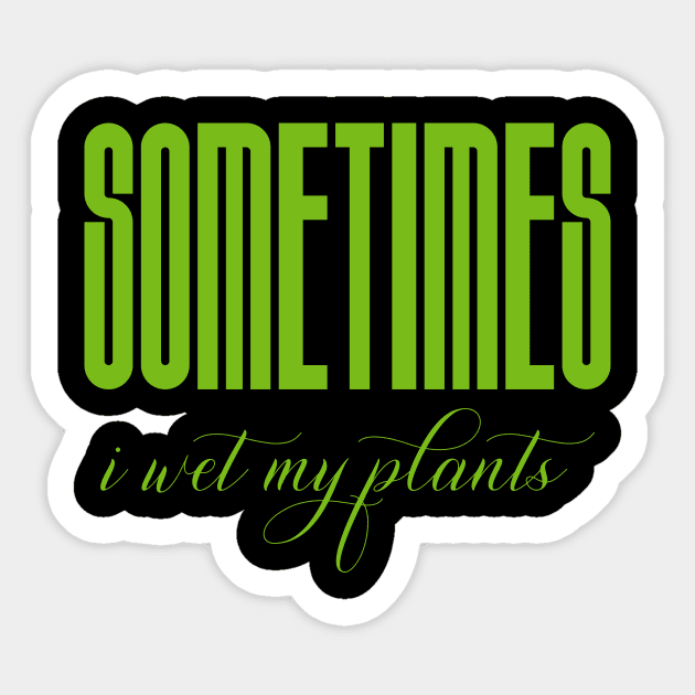 Sometimes I wet my plants Sticker by FatTize
